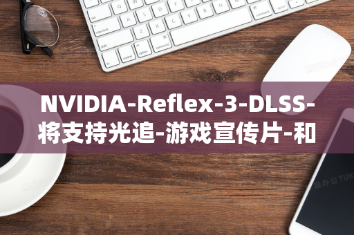 NVIDIA-Reflex-3-DLSS-将支持光追-游戏宣传片-和-英伟达发布-技术-鸣潮