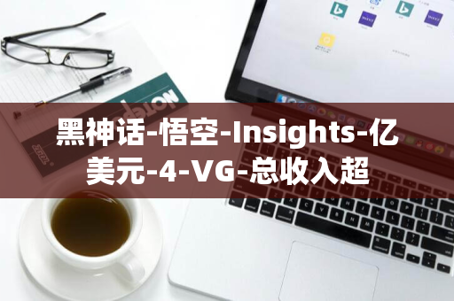 黑神话-悟空-Insights-亿美元-4-VG-总收入超