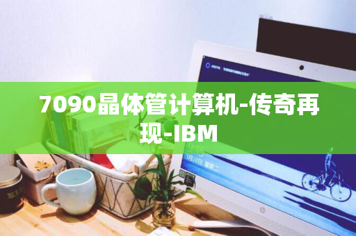 7090晶体管计算机-传奇再现-IBM