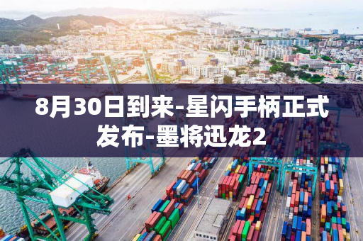 8月30日到来-星闪手柄正式发布-墨将迅龙2