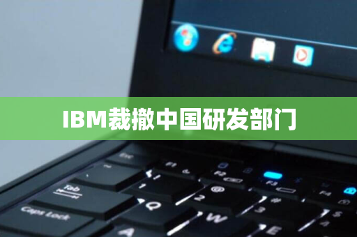 IBM裁撤中国研发部门