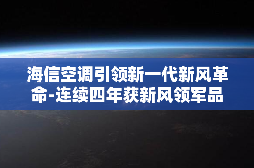 海信空调引领新一代新风革命-连续四年获新风领军品牌奖