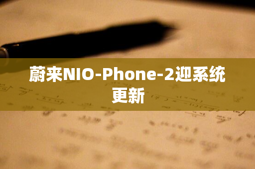 蔚来NIO-Phone-2迎系统更新