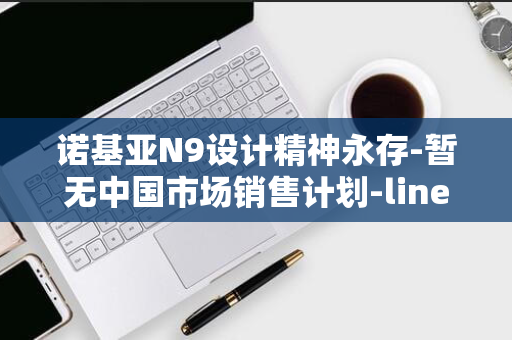 诺基亚N9设计精神永存-暂无中国市场销售计划-line-经典致敬