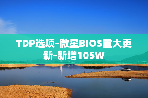 TDP选项-微星BIOS重大更新-新增105W