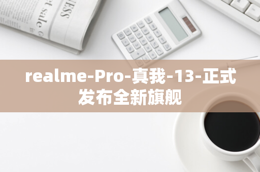 realme-Pro-真我-13-正式发布全新旗舰