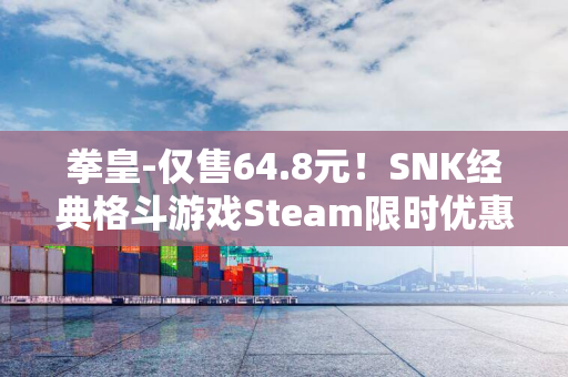 拳皇-仅售64.8元！SNK经典格斗游戏Steam限时优惠-国区史低2折大促-15