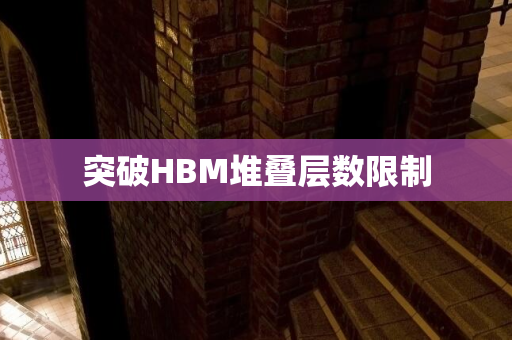 突破HBM堆叠层数限制