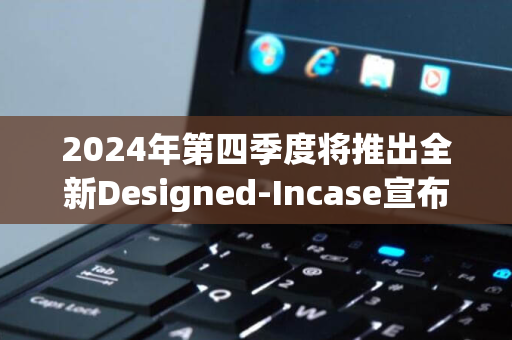 2024年第四季度将推出全新Designed-Incase宣布携手微软-by-Microsoft系列外设产品