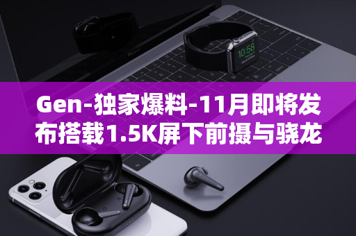 Gen-独家爆料-11月即将发布搭载1.5K屏下前摄与骁龙8-4处理器的努比亚Z70-Ultra新机