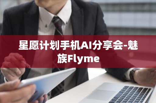 星愿计划手机AI分享会-魅族Flyme